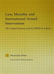 Law, Morality and International Armed Intervention The United Nations and ECOWAS in Liberia,0415975956,9780415975957