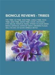 Bionicle Reviews - Tribes Fire Tribe, Ice Tribe, Iron Tribe, Jungle Tribe, Rock Tribe, Sand Tribe, Water Tribe, Ackar, Crotesius, Kyry, Malum, P,1234717190,9781234717193