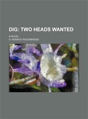 Dig; Two Heads Wanted. a Novel,1150656824,9781150656828