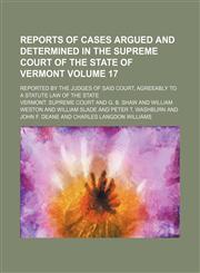 Reports of cases argued and determined in the Supreme Court of the state of Vermont Volume 17 ; reported by the judges of said court, agreeably to a statute law of the state,1130356434,9781130356434