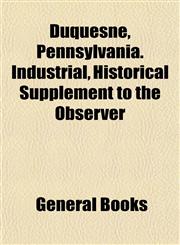 Duquesne, Pennsylvania. Industrial, Historical Supplement to the Observer,1152887106,9781152887107