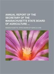 Annual Report of the Secretary of the Massachusetts State Board of Agriculture,1150541547,9781150541544