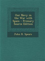 Our Navy in the War with Spain - Primary Source Edition,128749224X,9781287492245