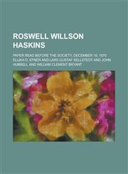 Roswell Willson Haskins; Paper Read Before the Society, December 19, 1870,1230100490,9781230100494