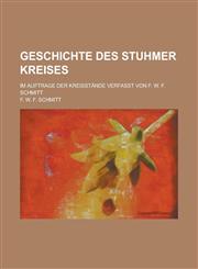 Geschichte Des Stuhmer Kreises; Im Auftrage Der Kreisstande Verfasst Von F. W. F. Schmitt,1234348101,9781234348106