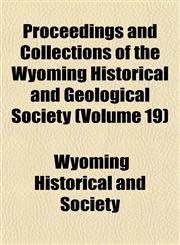 Proceedings and Collections of the Wyoming Historical and Geological Society (Volume 19),1153099810,9781153099813
