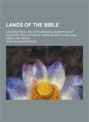 Lands of the Bible; A Geographical and Topographical Description of Palestine, with Letters of Travel in Egypt, Syria, Asia Minor, and Greece,1230428992,9781230428994