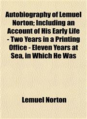 Autobiography of Lemuel Norton; Including an Account of His Early Life - Two Years in a Printing Office - Eleven Years at Sea, in Which He Was,1152627295,9781152627291