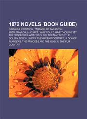 1872 novels (Book Guide) Carmilla, Erewhon, Tartarin of Tarascon, Middlemarch, La Curée, Who Would Have Thought It?, The Possessed,1155303539,9781155303536