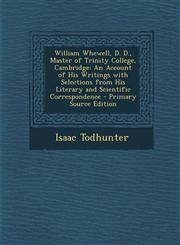 William Whewell, D. D., Master of Trinity College, Cambridge An Account of His Writings with Selections from His Literary and Scientific Corresponden,1294383965,9781294383963