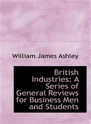 British Industries A Series of General Reviews for Business Men and Students,1115429841,9781115429849