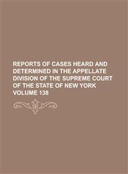 Reports of cases heard and determined in the Appellate Division of the Supreme Court of the State of New York Volume 138,1230008330,9781230008332