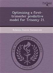 Optimizing a first-trimester predictive model for Trisomy 21.,1243461721,9781243461728