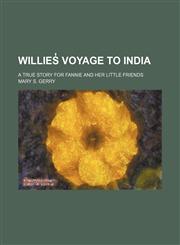 Willies̓ voyage to India; a true story for Fannie and her little friends,1151410497,9781151410498
