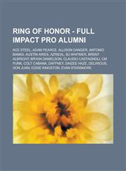 Ring of Honor - Full Impact Pro Alumni Ace Steel, Adam Pearce, Allison Danger, Antonio Banks, Austin Aries, Azrieal, BJ Whitmer, Brent Albright, Brya,1234742640,9781234742645