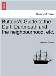 Butteris's Guide to the Dart, Dartmouth and the neighbourhood, etc.,1241602611,9781241602611