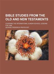 Bible studies from the Old and New Testaments; covering the International Sunday-school lessons for 1888,1154178161,9781154178166