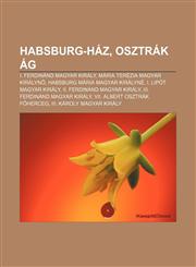 Habsburg-Haz, Osztrak AG I. Ferdinand Magyar Kiraly, Maria Terezia Magyar Kiralyn, Habsburg Maria Magyar Kiralyne, I. Lipot Magyar Kiraly,1232883522,9781232883524