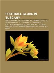 Football clubs in Tuscany ACF Fiorentina, V.F. Colligiana, A.S. Livorno Calcio, A.C. Siena, Empoli F.C., A.C. Pisa 1909, U.S. Grosseto F.C.,1157656862,9781157656869