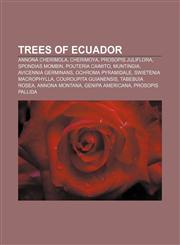 Trees of Ecuador Annona cherimola, Cherimoya, Prosopis juliflora, Spondias mombin, Pouteria caimito, Muntingia, Avicennia germinans,115579124X,9781155791241