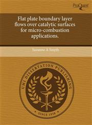 Flat plate boundary layer flows over catalytic surfaces for micro-combustion applications.,1243597259,9781243597250