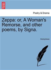 Zeppa or, A Woman's Remorse, and other poems, by Signa.,1241415315,9781241415310