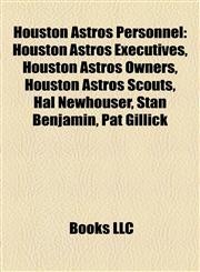 Houston Astros Personnel Houston Astros Executives, Houston Astros Owners, Houston Astros Scouts, Hal Newhouser, Stan Benjamin, Pat Gillick,1158161360,9781158161362