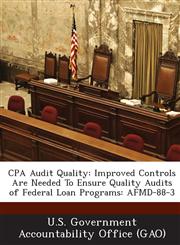 CPA Audit Quality Improved Controls Are Needed to Ensure Quality Audits of Federal Loan Programs: Afmd-88-3,1287276792,9781287276791