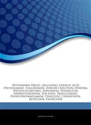 Articles On Withdrawn Drugs, including Lysergic Acid Diethylamide, Thalidomide, Fowler's Solution, Ephedra, Diethylstilbestrol, Sertindole, Phenacetin, Androstenedione, Fen-phen, Troglitazone, Phenylpropanolamine, Pergolide, Cerivastatin,1242992812,9781242992810
