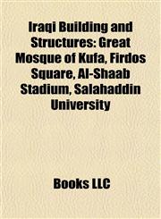 Iraqi Building and Structure Introduction Great Mosque of Kufa, Firdos Square, Al-Shaab Stadium, Salahaddin University,1155533828,9781155533827