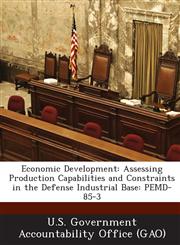 Economic Development Assessing Production Capabilities and Constraints in the Defense Industrial Base: Pemd-85-3,1289250529,9781289250522