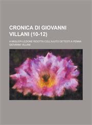 Cronica Di Giovanni Villani; A Miglior Lezione Ridotta Coll'ajuto de'Testi a Penna (10-12),1236587715,9781236587718