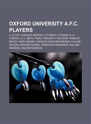 Oxford University A.F.C. players C. B. Fry, Charles Nepean, Cuthbert Ottaway, R. E. Foster, G. O. Smith, Percy Melmoth Walters, Francis Birley,1155471482,9781155471488