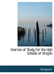 Courses of Study for the High Schools of Oregon,1140471597,9781140471592