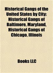 Historical Gangs of the United States by City Historical Gangs of Baltimore, Maryland, Historical Gangs of Chicago, Illinois,1157977006,9781157977001