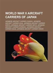 World War II aircraft carriers of Japan Japanese aircraft carrier Zuikaku, Japanese aircraft carrier Kaga, Japanese aircraft carrier Sōryū, Japanese aircraft carrier Hiryū, Japanese aircraft carrier Shōkaku,1156654033,9781156654033