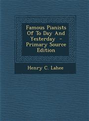 Famous Pianists of to Day and Yesterday - Primary Source Edition,128758800X,9781287588009