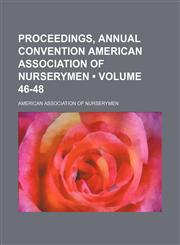 Proceedings, Annual Convention American Association of Nurserymen (Volume 46-48),1150473614,9781150473616