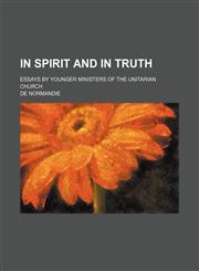 In spirit and in truth; essays by younger ministers of the Unitarian church,1151667846,9781151667847