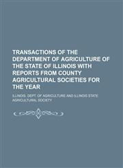 Transactions of the Department of Agriculture of the state of Illinois with reports from county agricultural societies for the year,1130555402,9781130555400