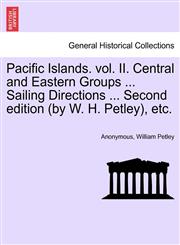 Pacific Islands. vol. II. Central and Eastern Groups ... Sailing Directions ... Second edition (by W. H. Petley), etc.,1241128022,9781241128029