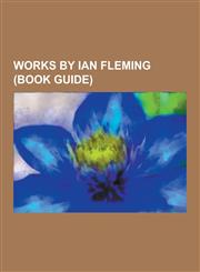 Works by Ian Fleming (Book Guide) Books by Ian Fleming, Novels by Ian Fleming, Short Story Collections by Ian Fleming, Dr. No, from Russia, with Love,1230546103,9781230546100