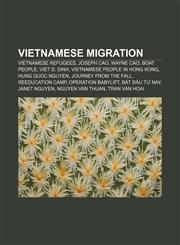 Vietnamese migration Vietnamese refugees, Joseph Cao, Wayne Cao, Boat people, Viet D. Dinh, Vietnamese people in Hong Kong, Hung Quoc Nguyen,115667283X,9781156672839