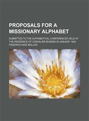 Proposals for a Missionary Alphabet; Submitted to the Alphabetical Conferences Held at the Residence of Chevalier Bunsen in January 1854,1154492079,9781154492071