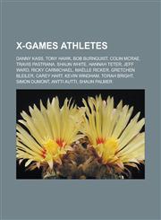 X-Games Athletes Danny Kass, Tony Hawk, Bob Burnquist, Colin McRae, Travis Pastrana, Shaun White, Hannah Teter, Jeff Ward, Ricky Carmic,1155872452,9781155872452