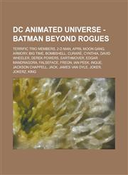 DC Animated Universe - Batman Beyond rogues Terrific Trio members, 2-D Man, April Moon Gang, Armory, Big Time, Bombshell, Curaré, Cynthia, David Wheeler, Derek Powers, Earthmover, Edgar Mandragora, Falseface, Freon, Ian Peek, Inque, Jackson Chappell,1234824302,9781234824303
