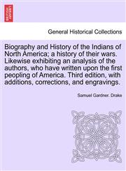 Biography and History of the Indians of North America; a history of their wars. Likewise exhibiting an analysis of the authors, who have written upon the first peopling of America. Fifth Edition,1241697051,9781241697051