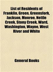 List of Residents of Franklin, Green, Greensfork, Jackson, Monroe, Nettle Creek, Stony Creek, Ward, Washington, Wayne, West River and White,1153004208,9781153004206