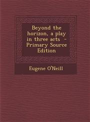 Beyond the Horizon, a Play in Three Acts - Primary Source Edition,1294633570,9781294633570