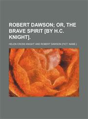 Robert Dawson;  or, The brave spirit [by H.C. Knight].,1151403466,9781151403469